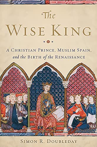 cover image The Wise King: A Christian Prince, Muslim Spain, and the Birth of the Renaissance
