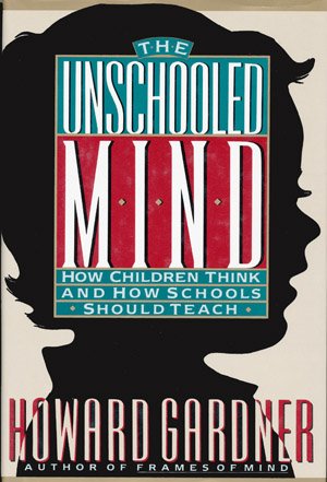 cover image The Unschooled Mind: How Children Think and How Schools Should Teach