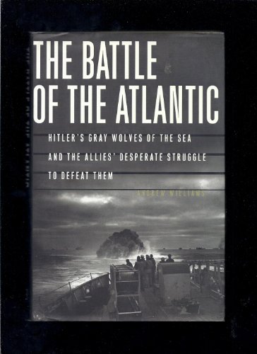 cover image The Battle of the Atlantic: Hitler's Gray Wolves of the Sea and the Allies' Desperate Struggle to Defeat Them