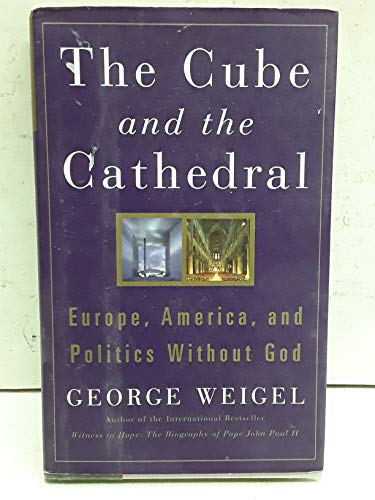 cover image THE CUBE AND THE CATHEDRAL: Europe, America, and Politics Without God