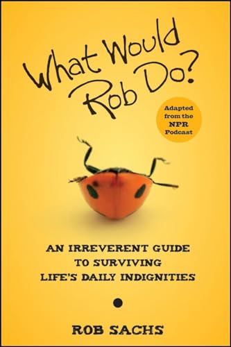 cover image What Would Rob Do?: An Irreverent Guide to Surviving Life's Daily Indignities