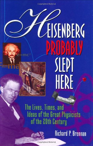 cover image Heisenberg Probably Slept Here: The Lives, Times, and Ideas of the Great Physicists of the 20th Century