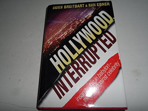cover image HOLLYWOOD, INTERRUPTED: Insanity Chic in Babylon—The Case Against Celebrity!