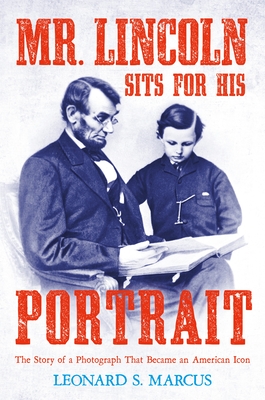 cover image Mr. Lincoln Sits for His Portrait: The Story of a Photograph That Became an American Icon 