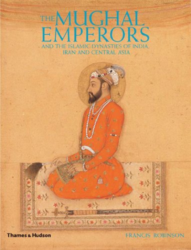 cover image The Mughal Emperors: And the Islamic Dynasties of India, Iran and Central Asia, 1206-1925