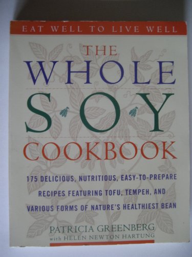 cover image The Whole Soy Cookbook: 175 Delicious, Nutritious, Easy-To-Prepare Recipes Featuring Tofu, Tempeh, and Various Forms of Nature's Healthiest Be