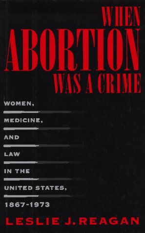 cover image When Abortion Was a Crime: Women, Medicine and Law in the United States, 1867-1973