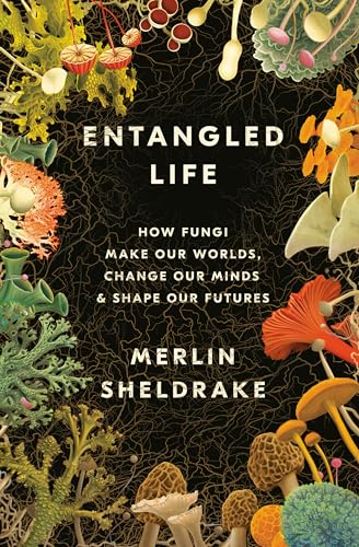 cover image Entangled Life: How Fungi Make Our Worlds, Change Our Minds, & Shape Our Futures 
