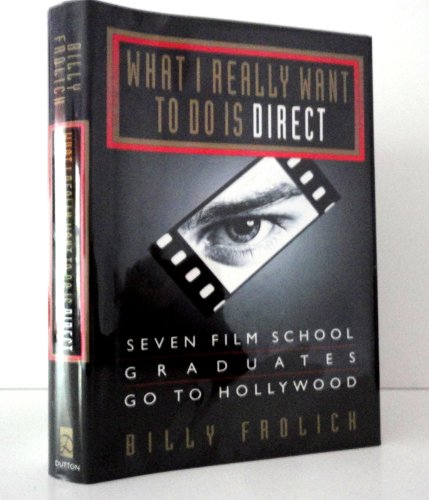 cover image What I Really Want to Do Is Direct: Seven Film School Graduates Go to Hollywood