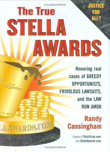 cover image The True Stella Awards: Honoring Real Cases of Greedy Opportunists, Frivolous Lawsuits, and the Law Run Amok