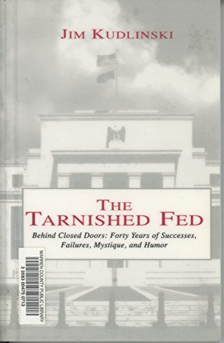 cover image The Tarnished Fed: Behind Closed Doors: Forty Years of Successes, Failures, Mystique, and Humor