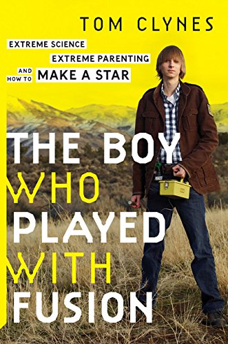 cover image The Boy Who Played with Fusion: Extreme Science, Extreme Parenting, and How to Make a Star