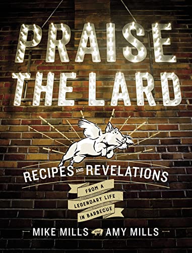 cover image Praise the Lard: Recipes and Revelations from a Legendary Life in Barbecue