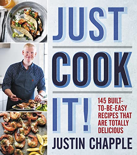 cover image Just Cook It! 145 Built-to-Be-Easy Recipes That Are Totally Delicious