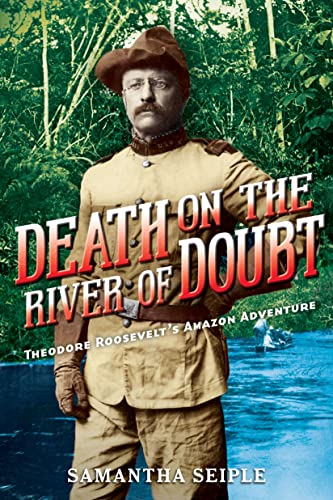 cover image Death on the River of Doubt: Theodore Roosevelt’s Amazon Adventure