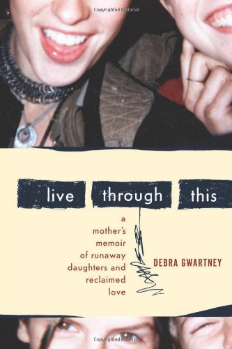 cover image Live Through This: A Mother's Memoir of Runaway Daughters and Reclaimed Love