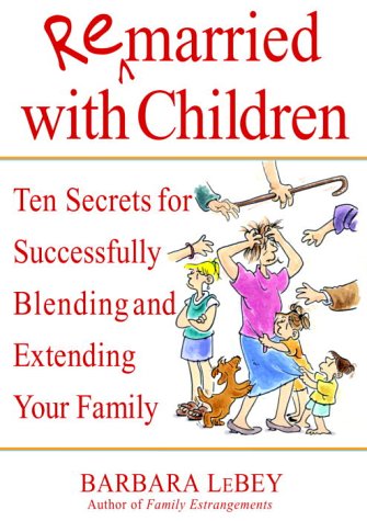 cover image Remarried with Children: Ten Secrets for Successfully Blending and Extending Your Family
