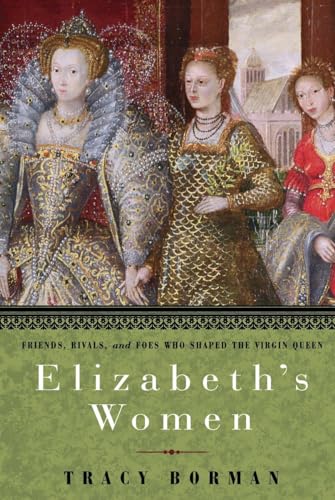 cover image Elizabeth’s Women: The Friends, Rivals, and Foes Who Shaped the Virgin Queen