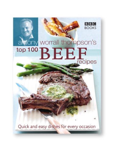 cover image Antony Worrall Thompson's Top 100 Beef Recipes: Quick and Easy Dishes for Every Occasion