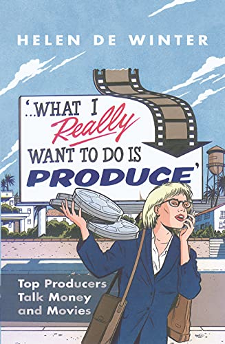 cover image “What I Really Want to Do Is Produce...”: Top Producers Talk Movies and Money
