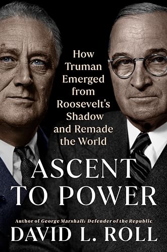 cover image Ascent to Power: How Truman Emerged from Roosevelt’s Shadow and Remade the World