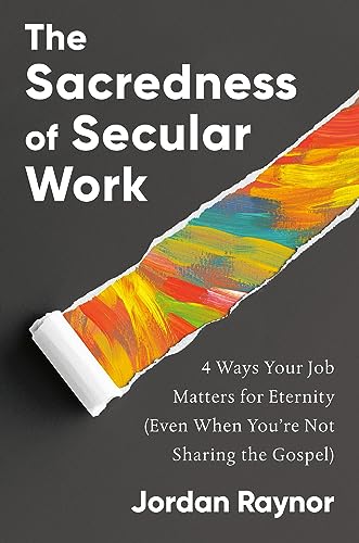 cover image The Sacredness of Secular Work: 4 Ways Your Job Matters for Eternity (Even When You’re Not Sharing the Gospel) 