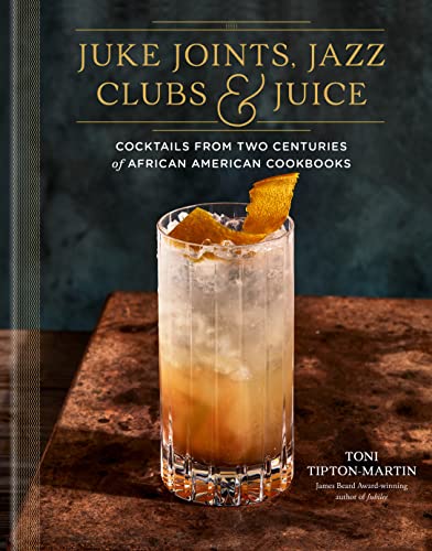 cover image Juke Joints, Jazz Clubs, and Juice: A Cocktail Recipe Book: Cocktails from Two Centuries of African American Cookbooks