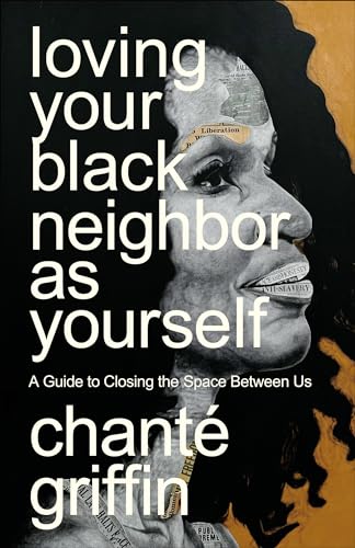 cover image Loving Your Black Neighbor as Yourself: A Guide to Closing the Space Between Us