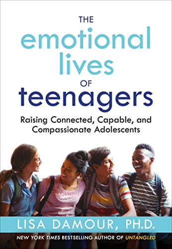 cover image The Emotional Lives of Teenagers: Raising Connected, Capable, and Compassionate Adolescents