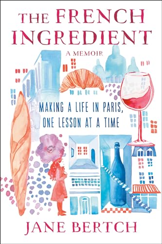 cover image The French Ingredient: A Memoir: Making a Life in Paris, One Lesson at a Time