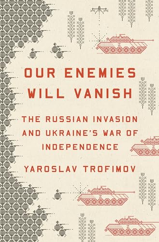 cover image Our Enemies Will Vanish: The Russian Invasion and Ukraine’s War of Independence