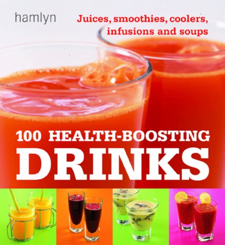 cover image 100 Health-Boosting Drinks: Juices, Smoothies, Coolers, Infusions and Soups