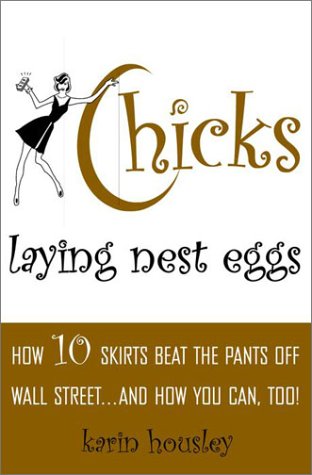 cover image CHICKS LAYING NEST EGGS: How 10 Skirts Beat the Pants Off Wall Street... and How You Can, Too!
