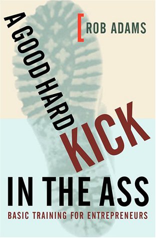 cover image A Good Hard Kick in the Ass: Basic Training for Entrepreneurs