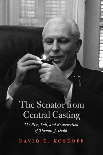 cover image The Senator from Central Casting: The Rise, Fall, and Resurrection of Thomas J. Dodd