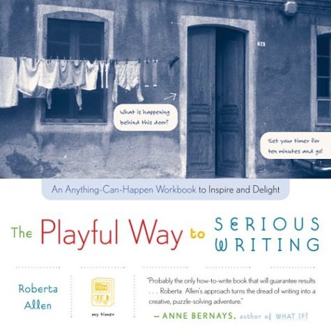 cover image The Playful Way to Serious Writing: An Anything-Can-Happen Workbook to Inspire and Delight