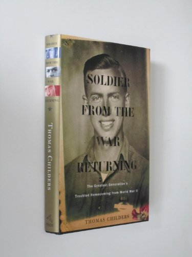 cover image Soldier from the War Returning: The Greatest Generation's Troubled Homecoming from World War II