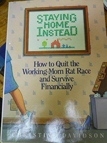 cover image Staying Home Instead: How to Quit the Working-Mom Rat Race and Survive Financially