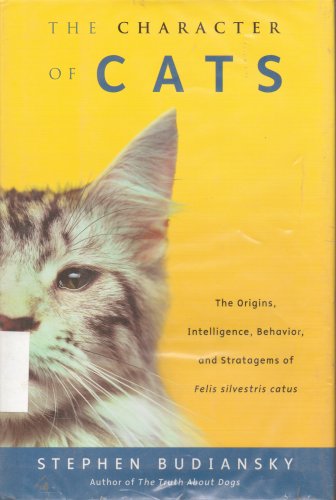 cover image THE CHARACTER OF CATS: The Origins, Intelligence, Behavior, and Stratagems of Felis silvestris catus 
