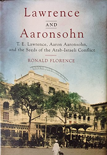cover image Lawrence and Aaronsohn: T.E. Lawrence, Aaron Aaronsohn, and the Seeds of the Arab-Israeli Conflict