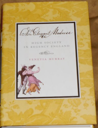 cover image An Elegant Madness: 0high Society in Regency England