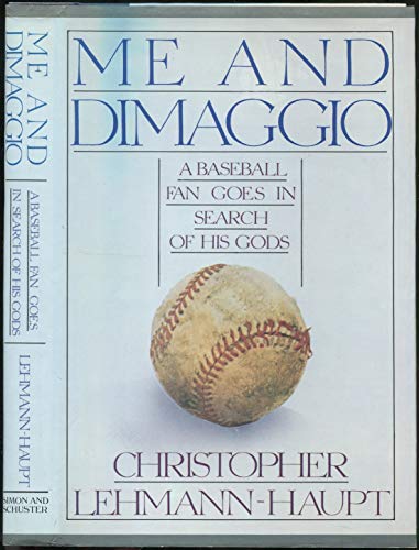 cover image Me and Dimaggio: A Baseball Fan Goes in Search of His Gods