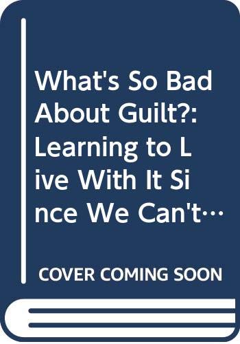 cover image What's So Bad about Guilt?: How Feeling Guilty and Understanding Why Can Help You Feel Better...