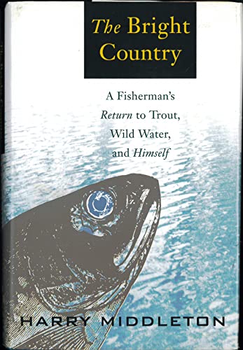 cover image The Bright Country: A Fisherman's Return to Trout, Wild Water, and Himself