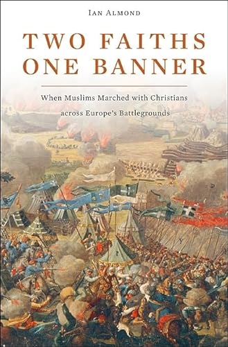cover image Two Faiths, One Banner: When Muslims Marched with Christians Across Europe's Battlegrounds