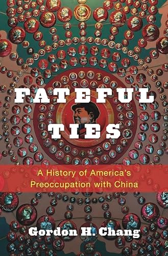 cover image Fateful Ties: A History of America’s Preoccupation with China