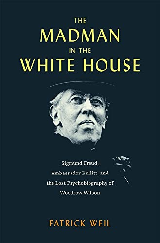 cover image The Madman in the White House: Sigmund Freud, Ambassador Bullitt, and the Lost Psychobiography of Woodrow Wilson