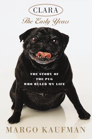 cover image Clara, the Early Years: The Story of the Pug Who Ruled My Life