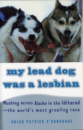 cover image My Lead Dog Was a Lesbian: Mushing Across Alaska in the Iditarod--The World's Most Grueling Race