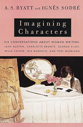 cover image Imagining Characters: Six Conversations about Women Writers: Jane Austen, Charlotte Bronte, George Eli OT, Willa Cather, Iris Murdoch, and T